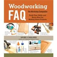 Woodworking FAQ The Workshop Companion: Build Your Skills and Know-How for Making Great Projects