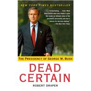Dead Certain The Presidency of George W. Bush