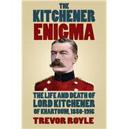 The Kitchener Enigma The Life and Death of Lord Kitchener of Khartoum, 1850-1916
