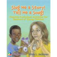 Sing Me a Story! Tell Me a Song! : Creative Curriculum Activities for Teachers of Young Children