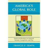 America's Global Role Essays and Reviews on National Security, Geopolitics, and War