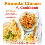 Pimento Cheese: The Cookbook 50 Recipes From Snacks to Main Dishes Inspired by the Classic Southern Favorite