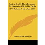 Sunk at Sea or the Adventures of Wandering Will in the Pacific : V5 of Ballantine's Miscellany (1869)