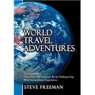 World Travel Adventures: True Encounters from over 100 Countries by an Ordinary Guy With Extraordinary Experiences