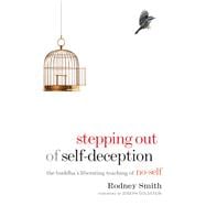 Stepping Out of Self-Deception The Buddha's Liberating Teaching of No-Self