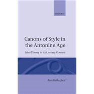 Canons of Style in the Antonine Age Idea-Theory and Its Literary Context