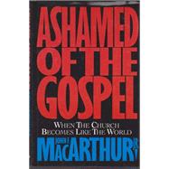 Ashamed of the Gospel : When the Church Becomes Like the World