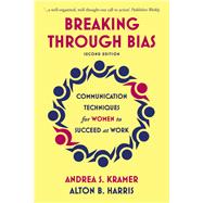 Breaking Through Bias Second Edition Communication Techniques for Women to Succeed at Work