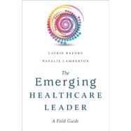 The Emerging Healthcare Leader A Field Guide