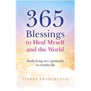 365 Blessings to Heal Myself and the World Really Living One’s Spirituality in Everyday Life