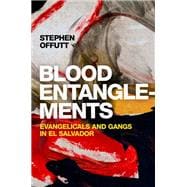 Blood Entanglements Evangelicals and Gangs in El Salvador