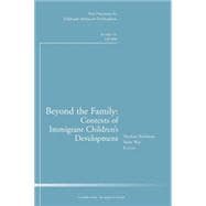 Beyond the Family: Contexts of Immigrant Children's Development New Directions for Child and Adolescent Development, Number 121