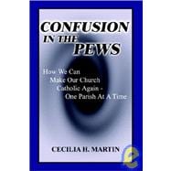 Confusion in the Pews : How We Can Make Our Church Catholic Again - One Parish at a Time