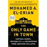 The Only Game in Town Central Banks, Instability, and Recovering from Another Collapse