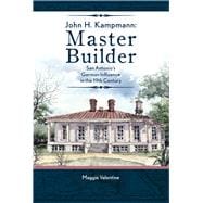 John H. Kampmann, Master Builder San Antonio's German Influence in the 19th Century