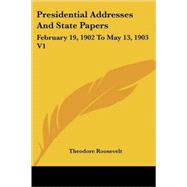 Presidential Addresses and State Papers: February 19, 1902 to May 13, 1903