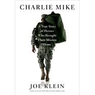 Charlie Mike A True Story of Heroes Who Brought Their Mission Home