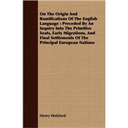 On The Origin And Ramifications Of The English Language: Preceded by an Inquiry into the Primitive Seats, Early Migrations, and Final Settlements of the Principal European Nations