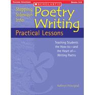 Stepping Sideways Into Poetry Writing: Practical Lessons Teaching Students the How-to?and the Heart of?Writing Poetry