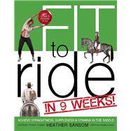 Fit to Ride in 9 Weeks! The Ultimate Exercise Plan: Achieve Straightness, Suppleness, and Stamina In the Saddle