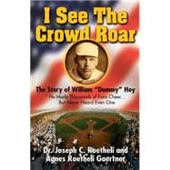 I See the Crowd Roar The Inspiring Story of William “Dummy” Hoy