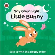 Say Goodnight, Little Bunny Join in with this sleepy story for toddlers