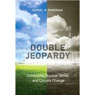Double Jeopardy Combating Nuclear Terror and Climate Change