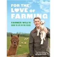 For the Love of Farming Farmer Will's Guide to Life in the Fields
