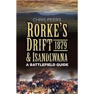 Rorke's Drift & Isandlwana 1879 A Battlefield Guide