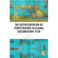 The Representation of Perpetrators in Global Documentary Film