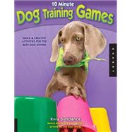10-Minute Dog Training Games Quick & Creative Activities for the Busy Dog Owner