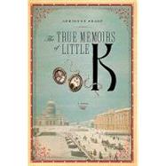 The True Memoirs of Little K A Novel