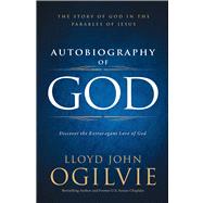 Autobiography of God Discover the Extravagant Love of God