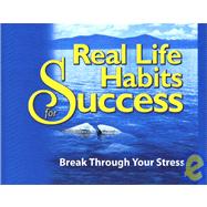 Real Life Habits for Success : Break Through Your Stress