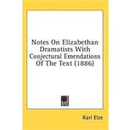 Notes on Elizabethan Dramatists With Conjectural Emendations of the Text