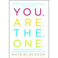 You Are The One A Bold Adventure in Finding Purpose, Discovering the Real You, and Loving Fully