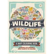Wildlife: A Map Colouring Book A World of Animals and Plants to Colour