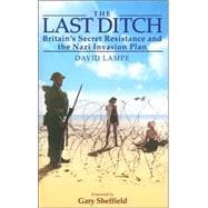 The Last Ditch: Britain's Secret Resistance and the Nazi Invasion Plan
