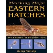 Matching Major Eastern Hatches New Patterns for Selective Trout