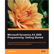 Microsoft Dynamics Ax 2009 Programming: Getting Started: Get To Grips With Synamics AX 2009 Development Quickly To Build Reliable And Robust Business Applications,9781847197306