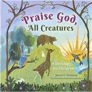 Praise God, All Creatures A Doxology for Children
