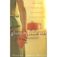 Gluten-Free Girl : How I Found the Food That Loves Me Back... and How You Can Too