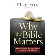 Why the Bible Matters : Rediscovering Its Significance in an Age of Suspicion