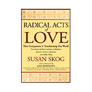 Radical Acts of Love : How Compassion Is Transforming Our World