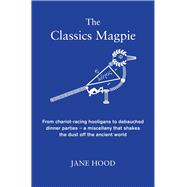 The Classics Magpie From chariot-racing hooligans to debauched dinner parties - a miscellany that shakes the dust off the ancient world