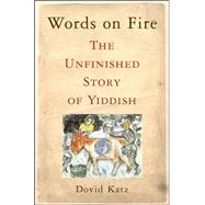 Words on Fire : The Unfinished Story of Yiddish