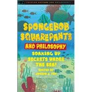 SpongeBob SquarePants and Philosophy Soaking Up Secrets Under the Sea!