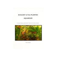 Ecology of the Planted Aquarium : A Practical Manual and Scientific Treatise for the Home Aquarist