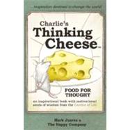 Charlie's Thinking Cheese : Food for Thought and Inspiration with motivational seeds of wisdom from the Garden of Life