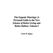 The Eugenic Marriage: A Personal Guide to the New Science of Better Living and Better Babies